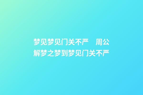 梦见梦见门关不严　周公解梦之梦到梦见门关不严